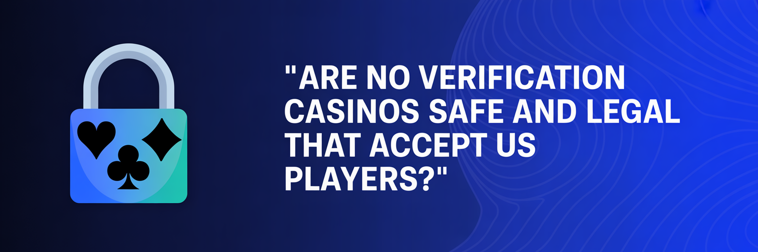 Are No Verification Casinos Safe and Legal that accept US players?